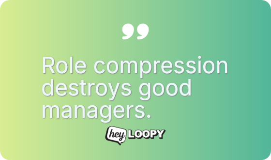Role compression destroys good managers.