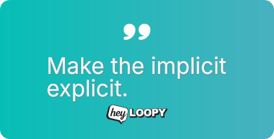 Make the implicit explicit.