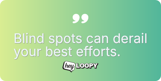 Blind spots can derail your best efforts.