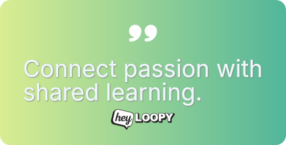 Connect passion with shared learning.