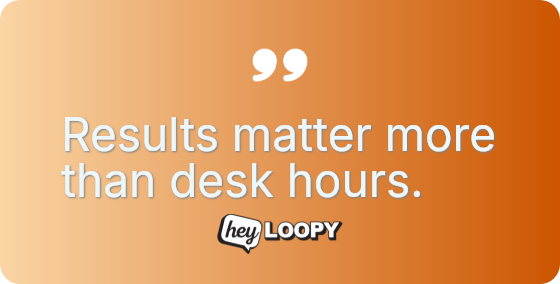 Results matter more than desk hours.