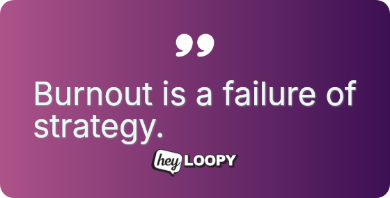 Burnout is a failure of strategy.