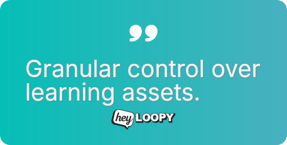 Granular control over learning assets.