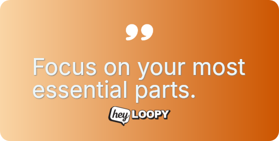 Focus on your most essential parts.