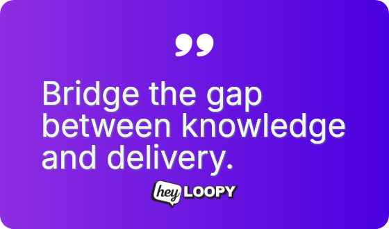 Bridge the gap between knowledge and delivery.