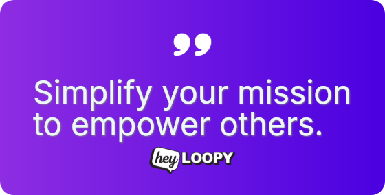 Simplify your mission to empower others.