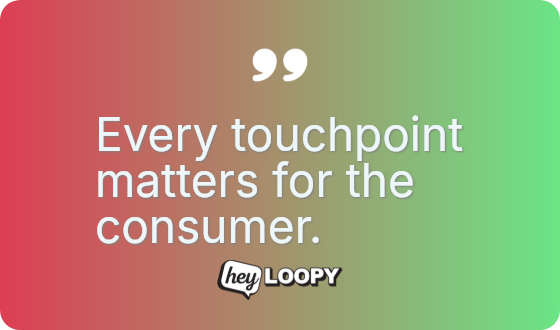 Every touchpoint matters for the consumer.