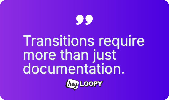 Transitions require more than just documentation.