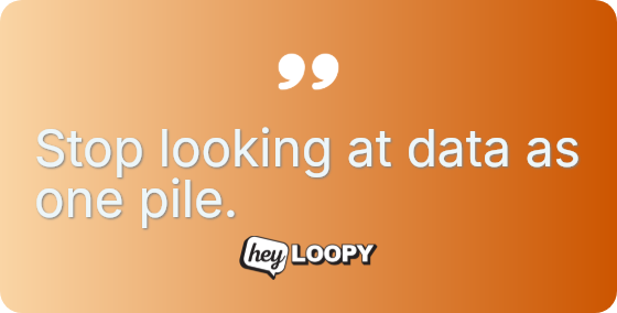 Stop looking at data as one pile.