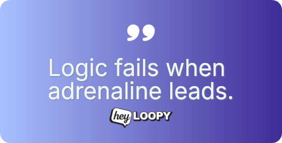 Logic fails when adrenaline leads.