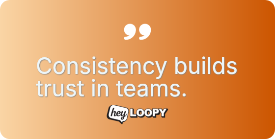 Consistency builds trust in teams.