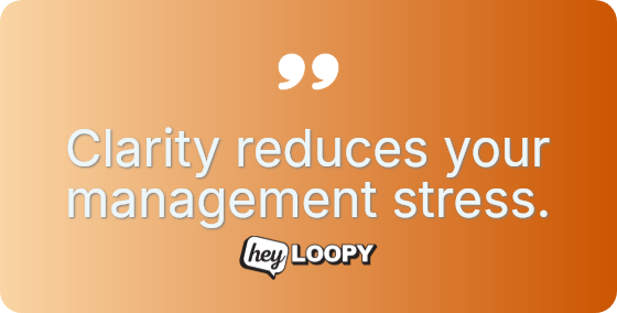 Clarity reduces your management stress.