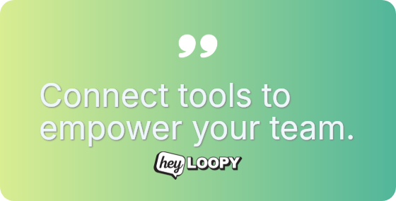 Connect tools to empower your team.
