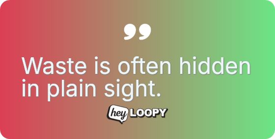 Waste is often hidden in plain sight.