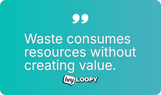 Removing waste respects your team’s talent.