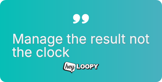 Manage the result not the clock