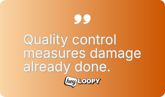 Quality control measures damage already done.