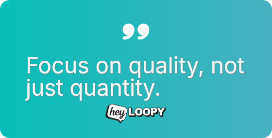 Focus on quality, not just quantity.