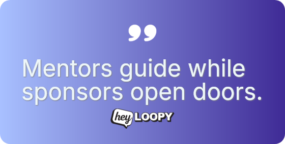 Mentors guide while sponsors open doors.