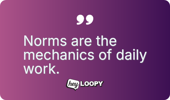 Define norms before the loudest person does.