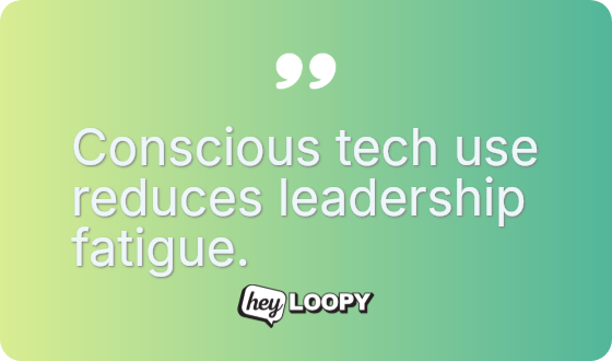 Conscious tech use reduces leadership fatigue.