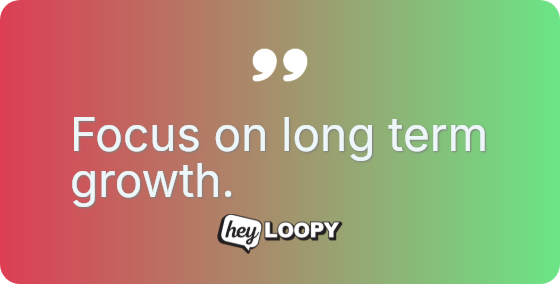 Focus on long term growth.