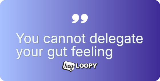You cannot delegate your gut feeling