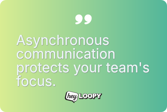 Asynchronous communication protects your team&rsquo;s focus.
