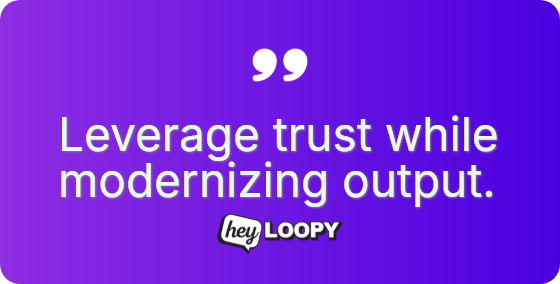 Leverage trust while modernizing output.
