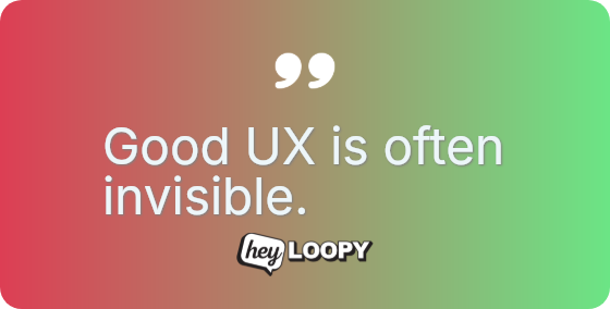 Good UX is often invisible.