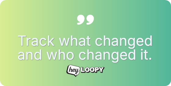 Track what changed and who changed it.